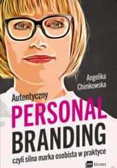 Okładka książki Autentyczny personal branding, czyli silna marka osobista w praktyce Angelika Chimkowska