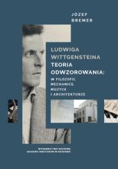 Okładka książki Ludwiga Wittgensteina teoria odwzorowania: w logice, mechanice, muzyce i architekturze Józef Bremer SJ