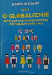 Okładka książki Szkic o globalizmie, rewolucji psychopedagogicznej i technikach manipulacji Marcin Dybowski