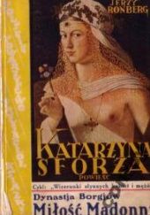 Katarzyna Sforza - tygrysica z Forli. Powieść historyczna z czasów Borgiów. Powieść pierwsza: Madonna