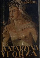 Katarzyna Sforza - tygrysica z Forli. Powieść historyczna z czasów Borgiów. Powieść druga: Bohaterka