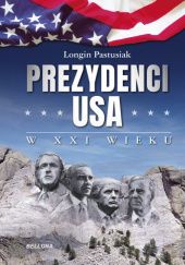 Okładka książki Prezydenci USA w XXI wieku Longin Pastusiak