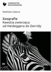 Okładka książki Zoografie. Kwestia zwierzęca od Heideggera do Derridy Matthew Calarco