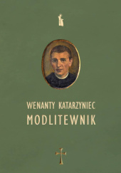 Okładka książki Wenanty Katarzyniec. Modlitewnik Edward Staniukiewicz OFMConv