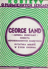 Okładka książki George Sand (Aurora Duderant),kobieta nieposkromionych namiętności: Ostatnia miłość w życiu Chopina Stanisław Antoni Wotowski