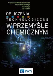 Okładka książki Obliczenia technologiczne w przemyśle chemicznym Krzysztof Krawczyk (chemia), Jan Petryk, Krzysztof Schmidt-Szałowski, Jan Sentek