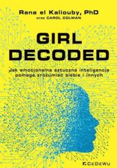 Okładka książki Girl Decoded. Jak emocjonalna sztuczna inteligencja pomaga zrozumieć siebie i innych Rana El Kaliouby