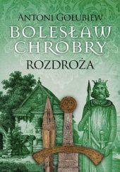 Okładka książki Bolesław Chrobry. Rozdroża Antoni Gołubiew