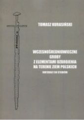Okładka książki Wczesnośredniowieczne groby z elementami uzbrojenia na terenie ziem polskich Tomasz Kurasiński