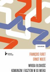 Okładka książki Wroga bliskość. Komunizm i faszyzm w XX wieku François Furet, Ernst Nolte