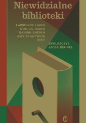 Okładka książki Niewidzialne biblioteki Monica James, Lawrence Liang, Danish Sheikh, Amy Trautwein
