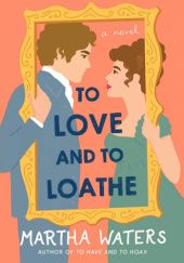Okładka książki To Love and to Loathe Martha Waters