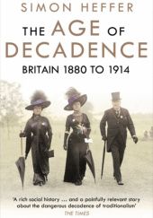 Okładka książki The Age of Decadence: Britain 1880 to 1914 Simon Heffer