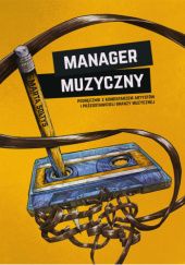 Okładka książki Manager muzyczny. Podręcznik z komentarzem artystów i przedstawicieli branży muzycznej Marta Sołtys