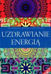 Okładka książki Uzdrawianie energią.Naturalne metody leczenia autora praca zbiorowa, 