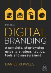 Okładka książki Digital Branding. A Complete Step-by-Step Guide to Strategy, Tactics, Tools and Measurement Daniel Rowles