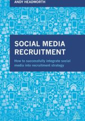 Okładka książki Social Media Recruitment. How to Successfully Integrate Social Media into Recruitment Strategy Andy Headworth