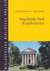Okładka książki Rogaliński Park Krajobrazowy Krzysztof Kasprzak, Beata Raszka