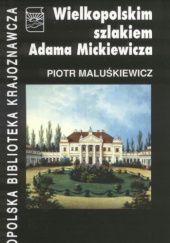 Okładka książki Wielkopolskim szlakiem Adama Mickiewicza Piotr Maluśkiewicz