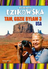Okładka książki Tam, gdzie byłam 3. USA Elżbieta Dzikowska