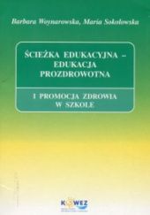Okładka książki Ścieżka edukacyjna - edukacja prozdrowotna i promocja zdrowia w szkole Maria Sokołowska, Barbara Woynarowska