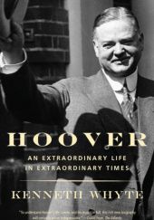 Okładka książki Hoover: An Extraordinary Life in Extraordinary Times Kenneth Whyte