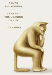 Okładka książki Kocia filozofia. Sens życia według kotów John N. Gray