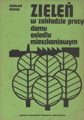 Okładka książki Zieleń w zakładzie pracy, domu, osiedlu mieszkaniowym Czesław Nowak
