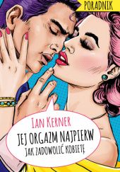 Okładka książki Jej orgazm najpierw. Jak zadowolić kobietę? Ian Kerner