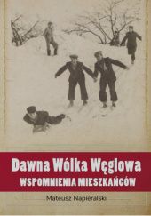 Okładka książki Dawna Wólka Węglowa: wspomnienia mieszkańców Mateusz Napieralski
