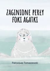 Okładka książki Zaginione perły foki Agatki Patrycjusz Tomaszewski