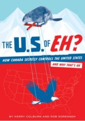Okładka książki The U.S. of Eh? How Canada secretly controls the United States Kerry Colburn, Rob Sorensen