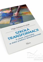 Okładka książki Szkoła transformacji. O szkole waldorfskiej w dobie przełomu demokratycznego Maja Dobiasz-Krysiak