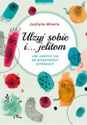 Okładka książki Ulżyj sobie i... jelitom Justyna Mizera
