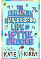 Okładka książki The Extremely Embarrassing Life of Lottie Brooks Katie Kirby