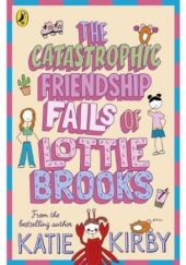 Okładka książki The Catastrophic Friendship Fails of Lottie Brooks Katie Kirby