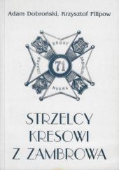 Okładka książki Strzelcy kresowi z Zambrowa: 71 Pułk Piechoty Adam Czesław Dobroński, Krzysztof Filipow