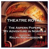 Theatre Royal - The Aspern Papers & My Adventure in Norfolk: Episode 16