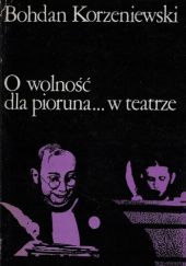 Okładka książki O wolność dla pioruna... w teatrze Bohdan Korzeniewski
