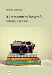 Okładka książki O literaturze w fotografii. Infrazy czeskie Kamila Woźniak
