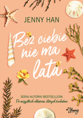 Okładka książki Bez ciebie nie ma lata Jenny Han
