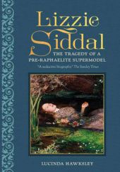 Okładka książki Lizzie Siddal: The Tragedy of a Pre-Raphaelite Supermodel Lucinda Hawksley