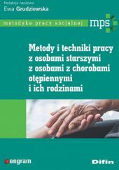 Okładka książki Metody i techniki pracy z osobami starszymi, z osobami z chorobami otępiennymi i ich rodzinami Ewa Grudziewska