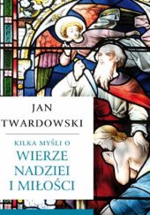 Okładka książki Kilka myśli o wierze, nadziei i miłości Jan Twardowski