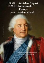 Stanisław August Poniatowski i Europa wieku świateł. Tom II