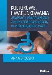 Okładka książki Kulturowe uwarunkowania adaptacji pracowników z niepełnosprawnością w przedsiębiorstwach Anna Brzosko