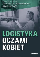 Okładka książki Logistyka oczami kobiet Katarzyna Kolasińska-Morawska, Łukasz Sułkowski