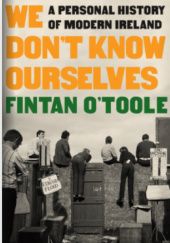 Okładka książki We Don't Know Ourselves. A Personal History of Modern Ireland Fintan O'Toole
