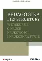 Okładka książki Pedagogika i jej struktury w dyskursie o nauce naukowości i naukoznawstwie Barbara Baraniak
