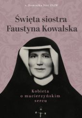 Okładka książki Święta siostra Faustyna Kowalska. Kobieta o macierzyńskim sercu Dominika Steć ZSJM